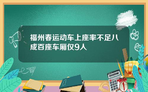 福州春运动车上座率不足八成百座车厢仅9人