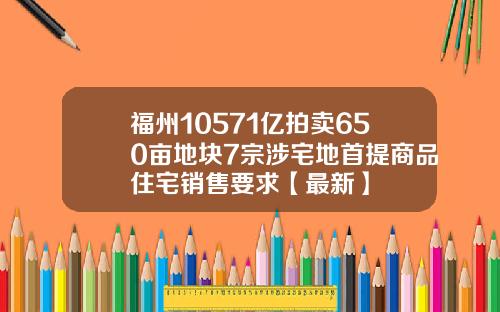 福州10571亿拍卖650亩地块7宗涉宅地首提商品住宅销售要求【最新】