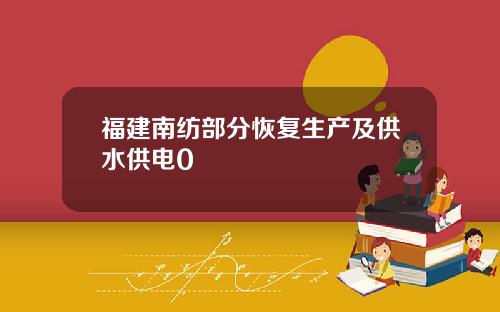 福建南纺部分恢复生产及供水供电0