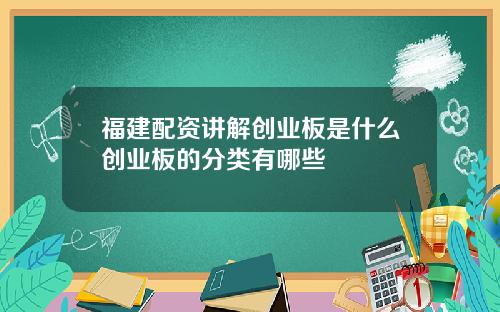 福建配资讲解创业板是什么创业板的分类有哪些