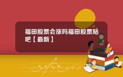 福田股票会涨吗福田股票贴吧【最新】