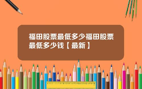 福田股票最低多少福田股票最低多少钱【最新】