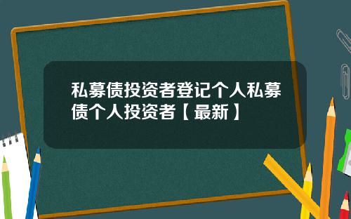 私募债投资者登记个人私募债个人投资者【最新】