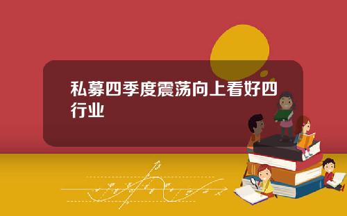 私募四季度震荡向上看好四行业