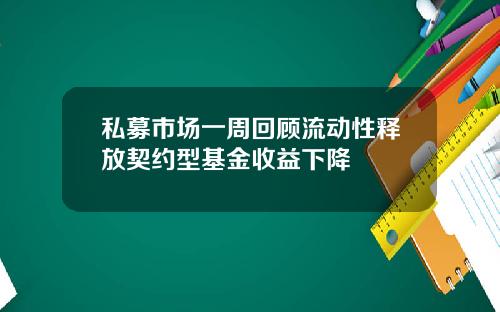 私募市场一周回顾流动性释放契约型基金收益下降