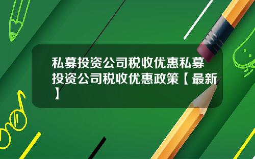 私募投资公司税收优惠私募投资公司税收优惠政策【最新】