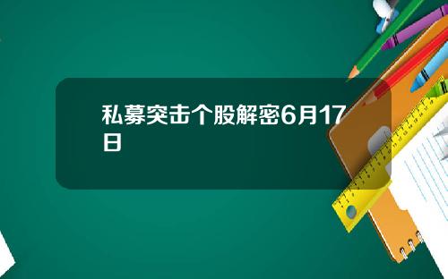 私募突击个股解密6月17日