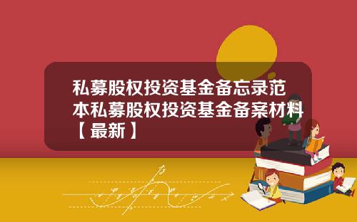 私募股权投资基金备忘录范本私募股权投资基金备案材料【最新】
