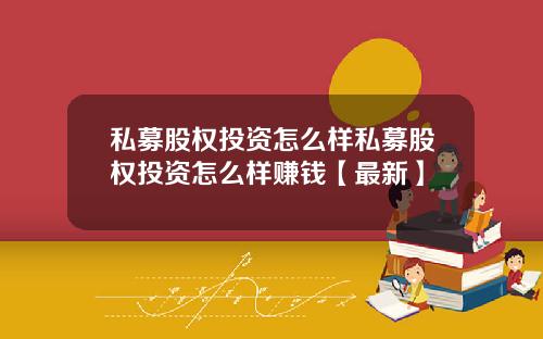 私募股权投资怎么样私募股权投资怎么样赚钱【最新】