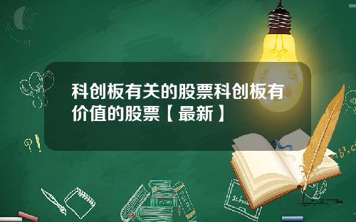 科创板有关的股票科创板有价值的股票【最新】
