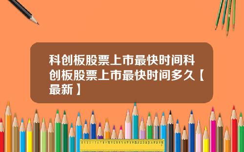 科创板股票上市最快时间科创板股票上市最快时间多久【最新】