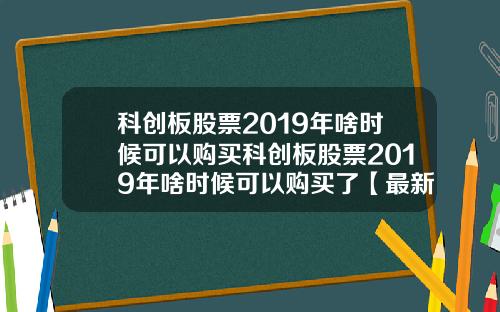 科创板股票2019年啥时候可以购买科创板股票2019年啥时候可以购买了【最新】