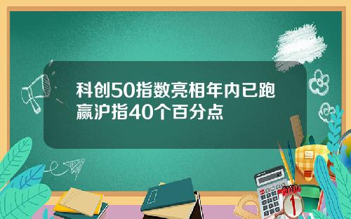 科创50指数亮相年内已跑赢沪指40个百分点