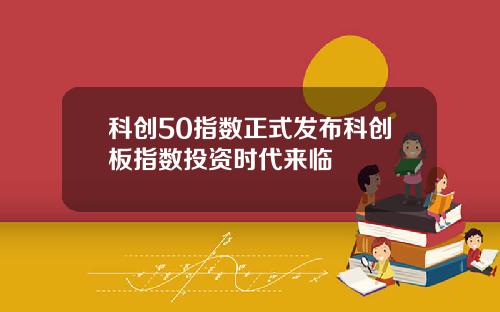 科创50指数正式发布科创板指数投资时代来临
