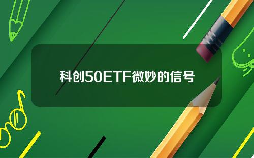 科创50ETF微妙的信号