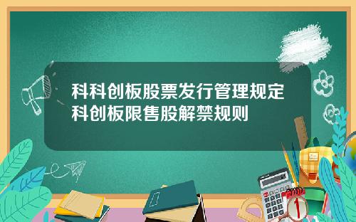 科科创板股票发行管理规定科创板限售股解禁规则