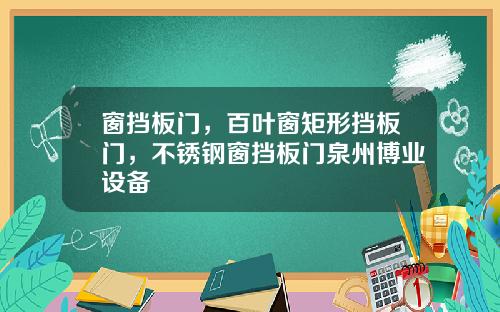 窗挡板门,百叶窗矩形挡板门,不锈钢窗挡板门泉州博业设备