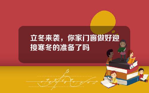 立冬来袭,你家门窗做好迎接寒冬的准备了吗
