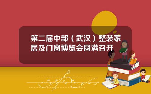 第二届中部(武汉)整装家居及门窗博览会圆满召开