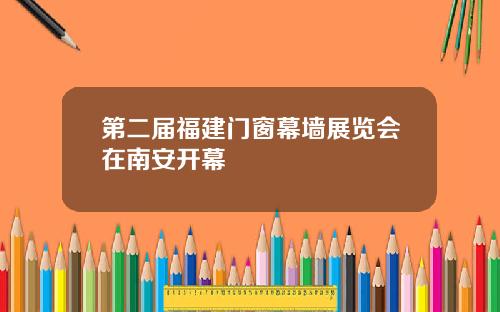 第二届福建门窗幕墙展览会在南安开幕