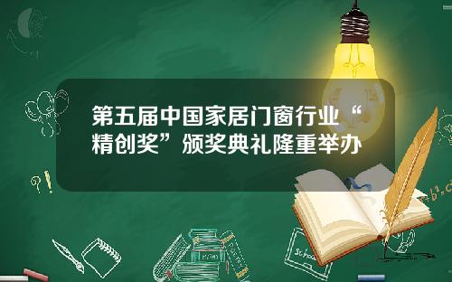 第五届中国家居门窗行业“精创奖”颁奖典礼隆重举办