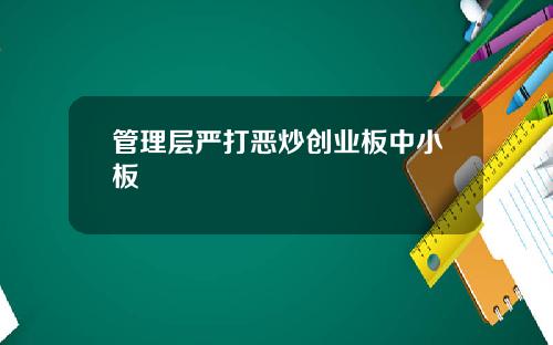 管理层严打恶炒创业板中小板