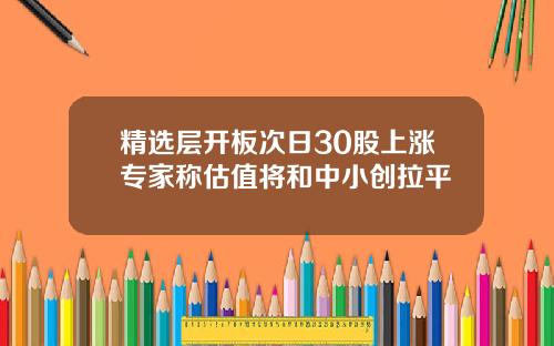 精选层开板次日30股上涨专家称估值将和中小创拉平