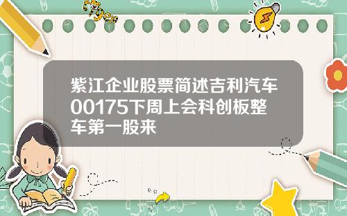 紫江企业股票简述吉利汽车00175下周上会科创板整车第一股来