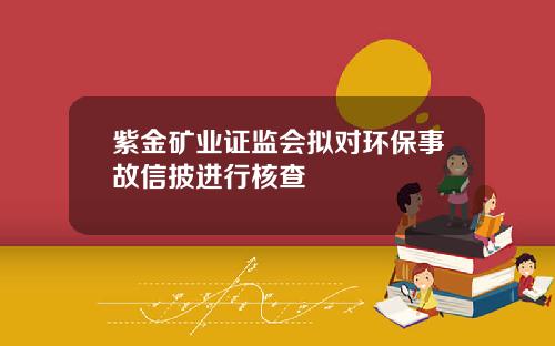 紫金矿业证监会拟对环保事故信披进行核查