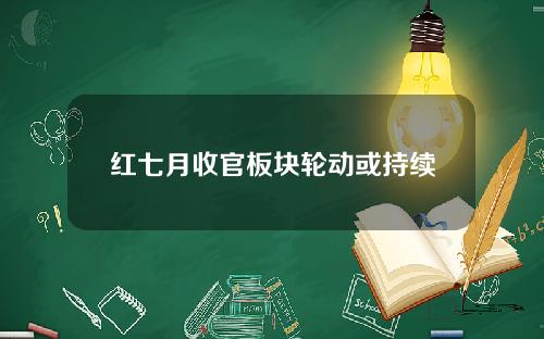 红七月收官板块轮动或持续