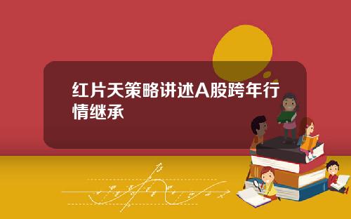 红片天策略讲述A股跨年行情继承