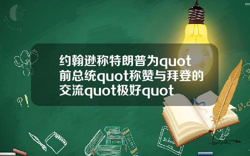 约翰逊称特朗普为quot前总统quot称赞与拜登的交流quot极好quot