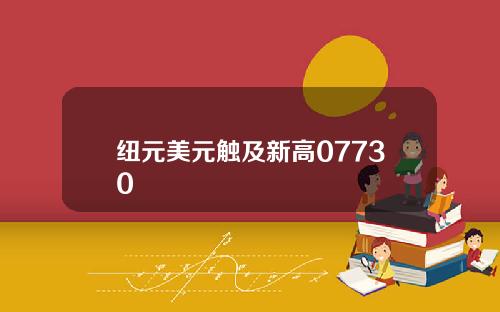 纽元美元触及新高07730