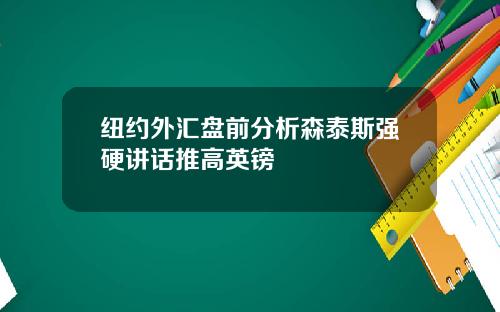 纽约外汇盘前分析森泰斯强硬讲话推高英镑