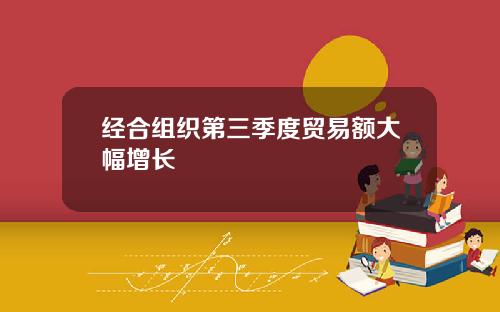 经合组织第三季度贸易额大幅增长
