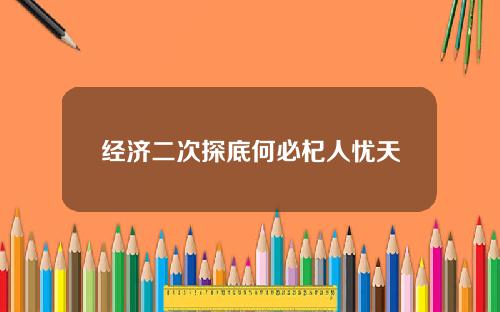 经济二次探底何必杞人忧天