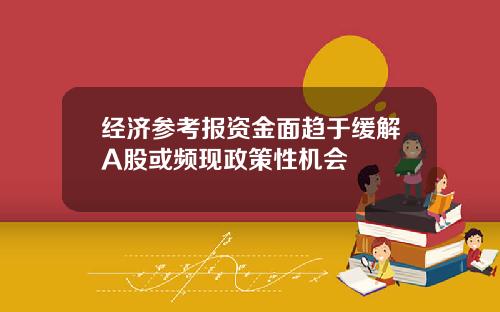 经济参考报资金面趋于缓解A股或频现政策性机会