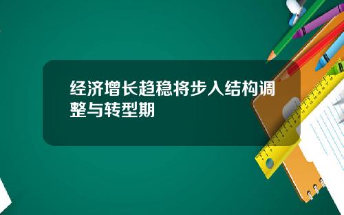 经济增长趋稳将步入结构调整与转型期