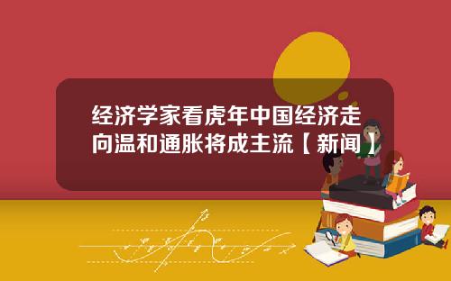 经济学家看虎年中国经济走向温和通胀将成主流【新闻】