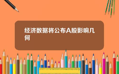 经济数据将公布A股影响几何