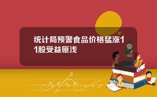 统计局预警食品价格猛涨11股受益匪浅