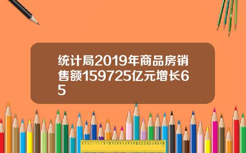 统计局2019年商品房销售额159725亿元增长65