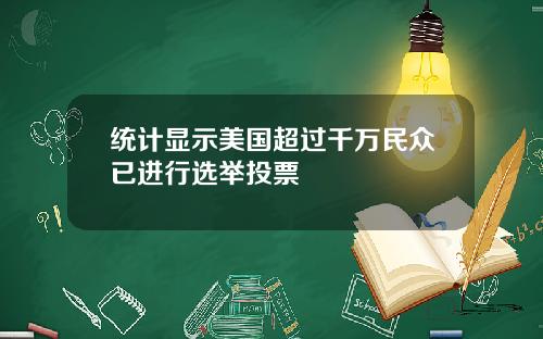统计显示美国超过千万民众已进行选举投票