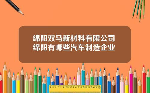 绵阳双马新材料有限公司 绵阳有哪些汽车制造企业
