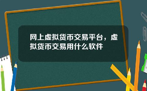 网上虚拟货币交易平台，虚拟货币交易用什么软件