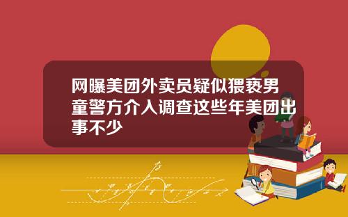 网曝美团外卖员疑似猥亵男童警方介入调查这些年美团出事不少