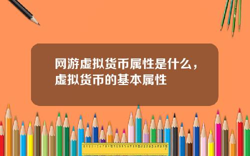 网游虚拟货币属性是什么,虚拟货币的基本属性