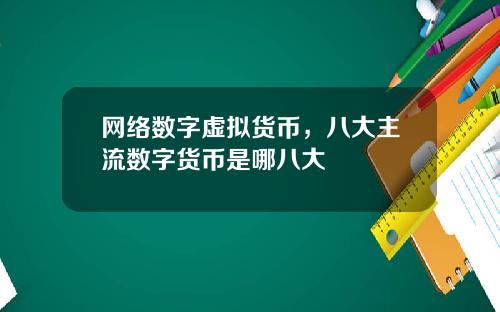 网络数字虚拟货币,八大主流数字货币是哪八大