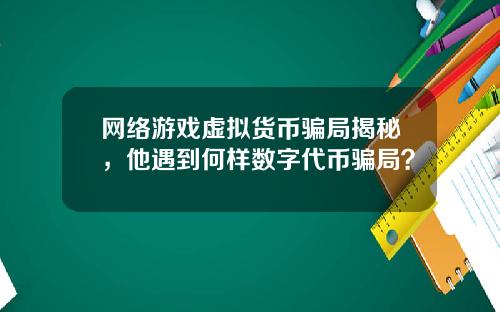 网络游戏虚拟货币骗局揭秘,他遇到何样数字代币骗局?