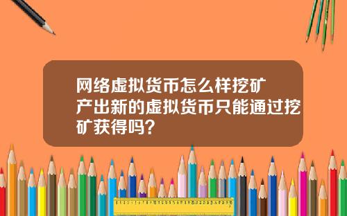 网络虚拟货币怎么样挖矿 产出新的虚拟货币只能通过挖矿获得吗?
